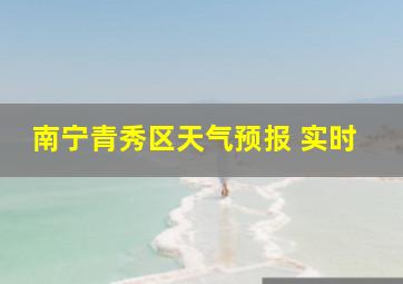 南宁青秀区天气预报 实时